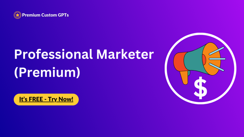 Professional Marketer - Premium Custom GPT. Free to Use! Try Now! Best Custom GPT in Marketing!