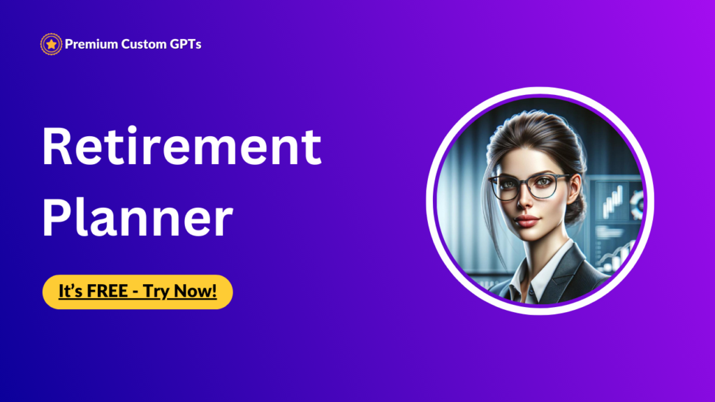 Premium Custom GPT - Retirement Planner (Premium) The Most Knowledgeable and Experienced Retirement Planning Expert. Best Custom gpts